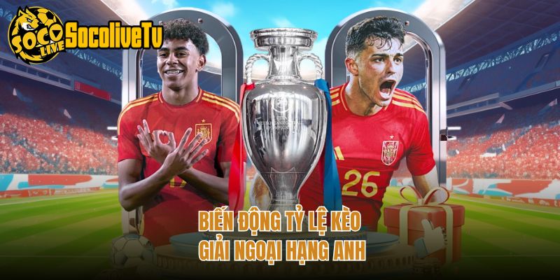 Biến động tỷ lệ kèo giải Ngoại hạng Anh