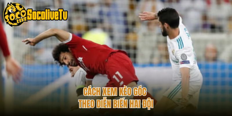 Cách xem kèo góc theo diễn biến hai đội