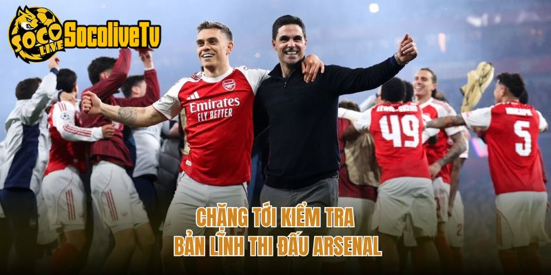 Chặng tới kiểm tra bản lĩnh thi đấu Arsenal
