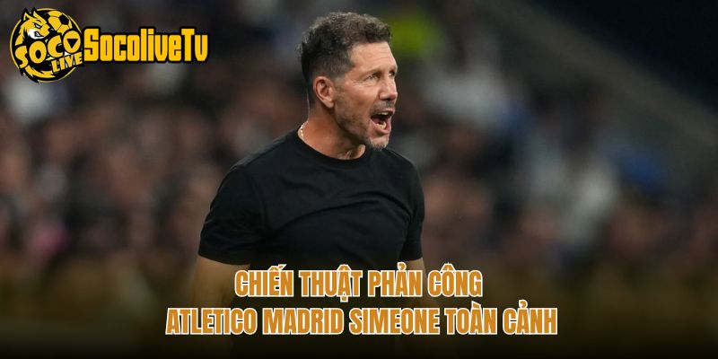 Chiến Thuật Phản Công Atletico Madrid Simeone Toàn Cảnh