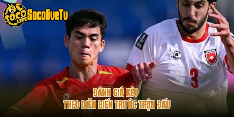 Đánh giá kèo theo diễn biến trước trận đấu