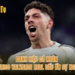 Danh Hiệu Cá Nhân Federico Valverde Real Dấu Ấn Sự Nghiệp