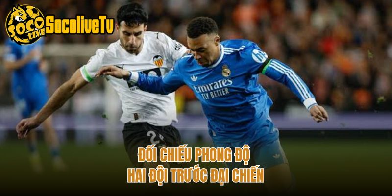 Đối chiếu phong độ hai đội trước đại chiến