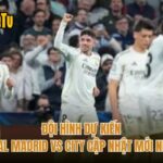 Đội Hình Dự Kiến Real Madrid Vs City Cập Nhật Mới Nhất