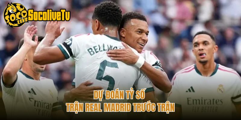 Dự đoán tỷ số trận Real Madrid trước trận