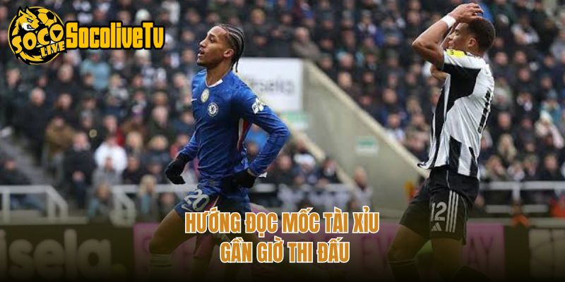 Hướng đọc mốc tài xỉu gần giờ thi đấu