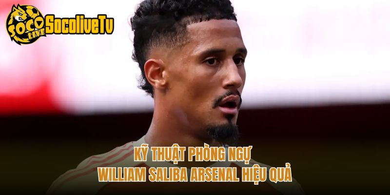 Kỹ thuật phòng ngự William Saliba Arsenal hiệu quả
