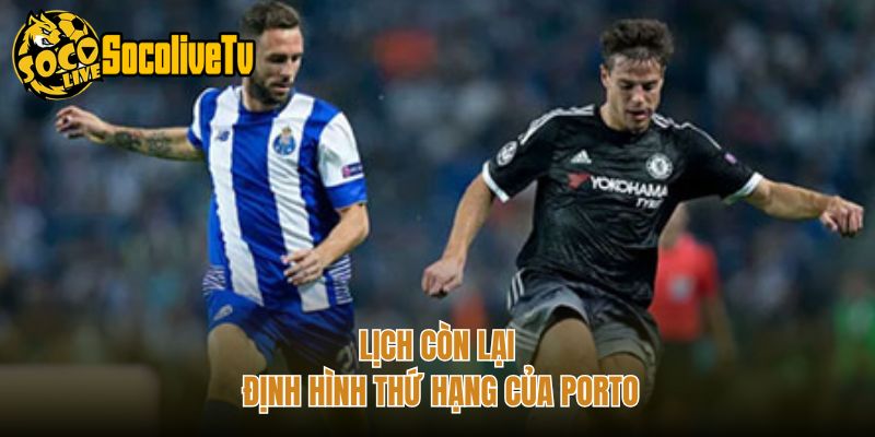 Lịch còn lại định hình thứ hạng của Porto