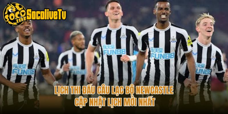 Lịch Thi Đấu Câu Lạc Bộ Newcastle - Cập Nhật Lịch Mới Nhất