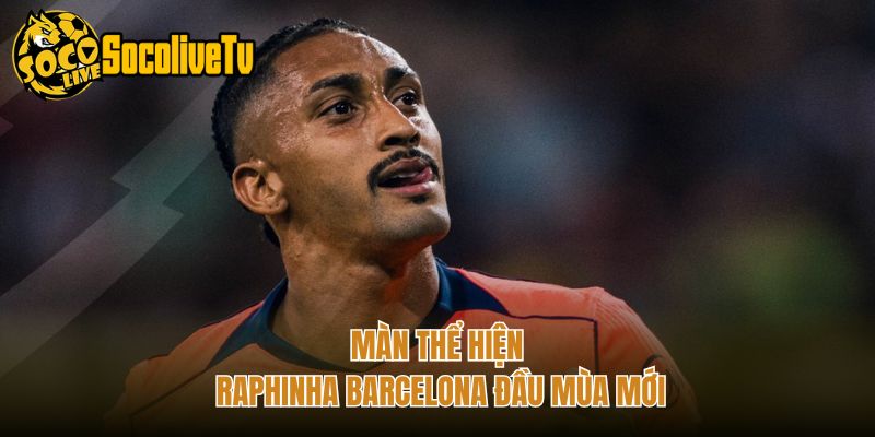 Màn thể hiện Raphinha Barcelona đầu mùa mới
