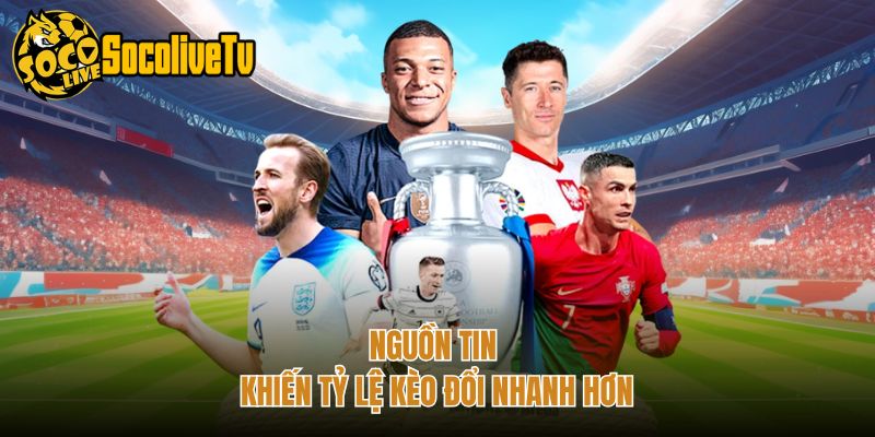 Nguồn tin khiến tỷ lệ kèo đổi nhanh hơn
