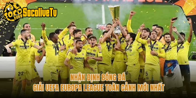 Nhận Định Bóng Đá Giải UEFA Europa League Toàn Cảnh Mới Nhất