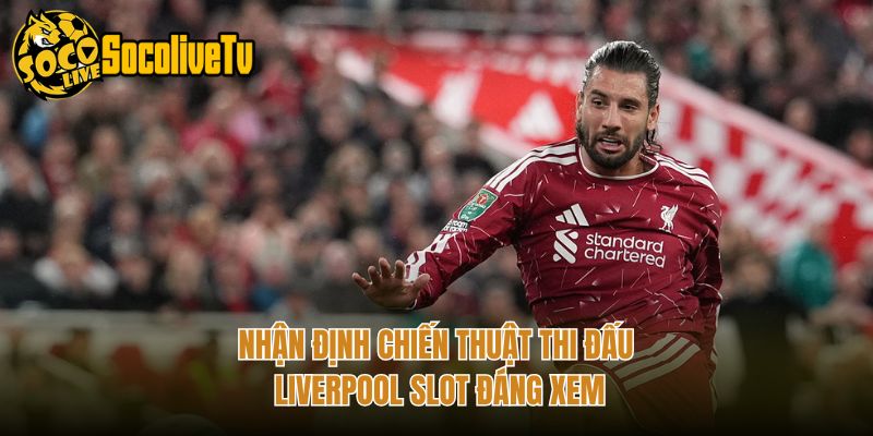 Nhận Định Chiến Thuật Thi Đấu Liverpool Slot Đáng Xem
