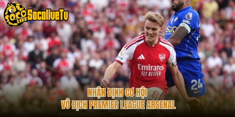 Nhận định cơ hội vô địch Premier League Arsenal