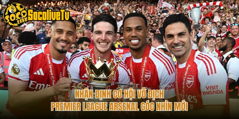 Nhận Định Cơ Hội Vô Địch Premier League Arsenal Góc Nhìn Mới