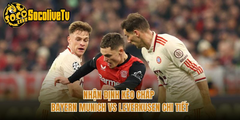 Nhận Định Kèo Chấp Bayern Munich Vs Leverkusen Chi Tiết