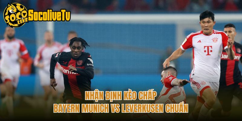 Nhận định kèo chấp Bayern Munich vs Leverkusen chuẩn