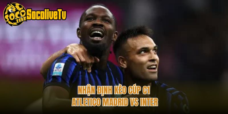 Nhận định kèo cúp C1 Atletico Madrid vs Inter
