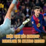 Nhận Định Kèo Handicap Barcelona Vs Atletico Madrid