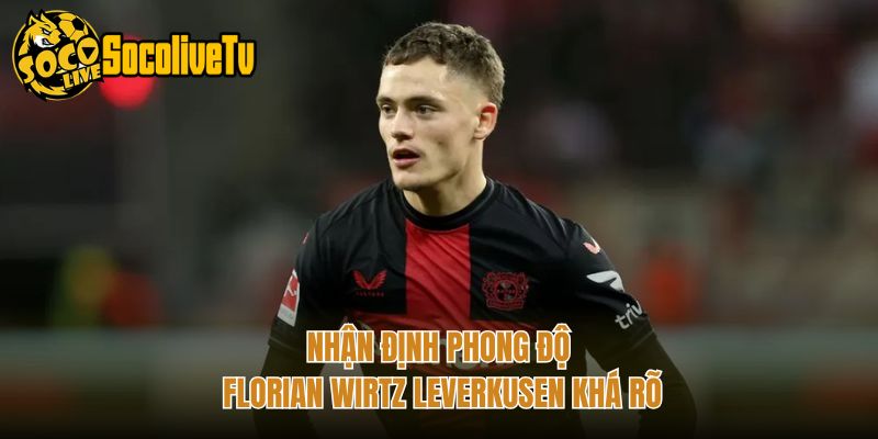 Nhận định phong độ Florian Wirtz Leverkusen khá rõ