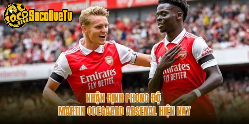 Nhận định phong độ Martin Odegaard Arsenal hiện nay