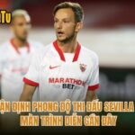 Nhận Định Phong Độ Thi Đấu Sevilla FC Màn Trình Diễn Gần Đây