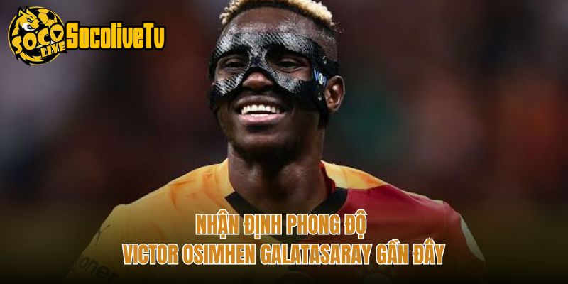 Nhận định phong độ Victor Osimhen Galatasaray gần đây