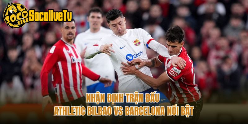 Nhận Định Trận Đấu Athletic Bilbao Vs Barcelona Nổi Bật