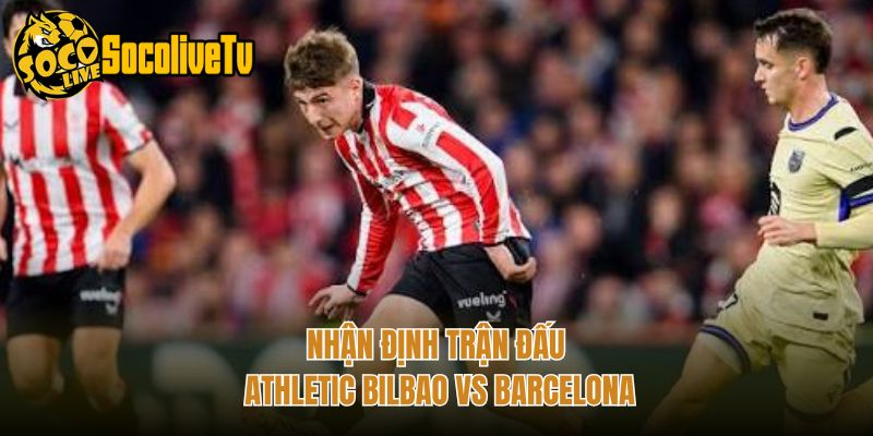 Nhận định trận đấu Athletic Bilbao vs Barcelona