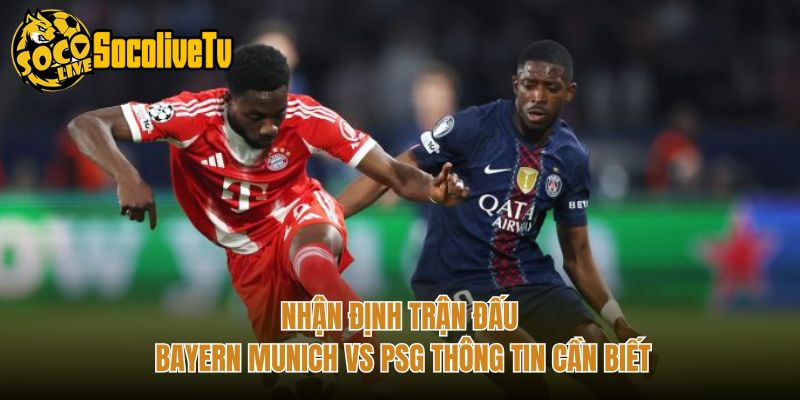 Nhận Định Trận Đấu Bayern Munich Vs PSG Thông Tin Cần Biết