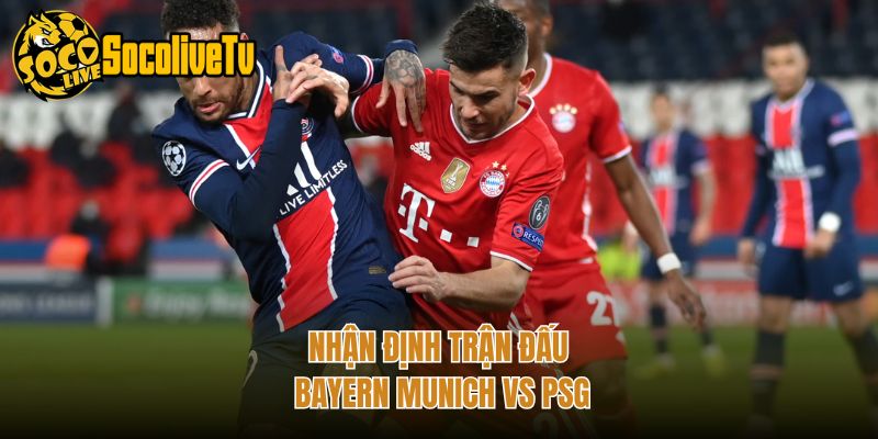 Nhận định trận đấu Bayern Munich vs PSG