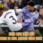 Nhận Định Trận Đấu Valencia Vs Real Madrid Đáng Quan Tâm