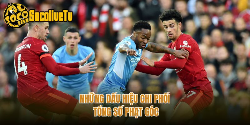 Những dấu hiệu chi phối tổng số phạt góc