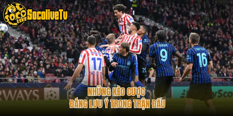 Những kèo cược đáng lưu ý trong trận đấu