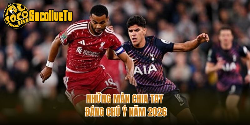 Những màn chia tay đáng chú ý năm 2026