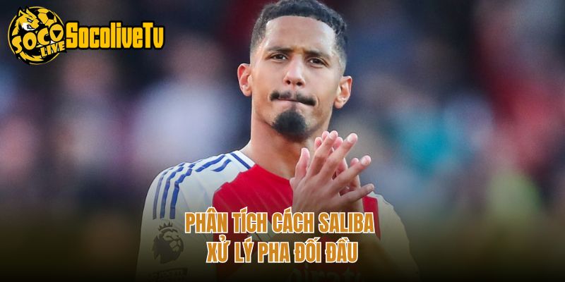Phân tích cách Saliba xử lý pha đối đầu
