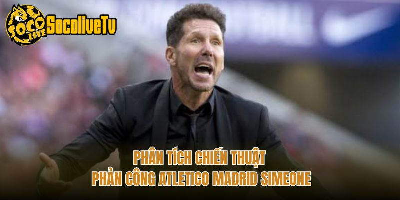 Phân tích chiến thuật phản công Atletico Madrid Simeone