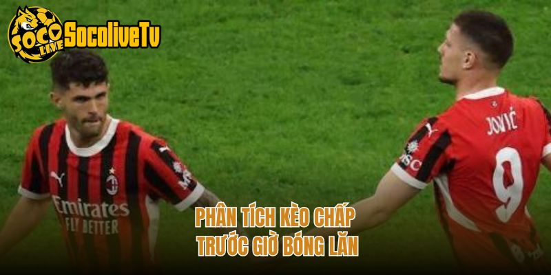 Phân tích kèo chấp trước giờ bóng lăn