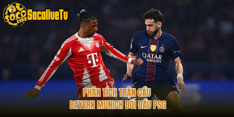 Phân tích trận cầu Bayern Munich đối đầu PSG