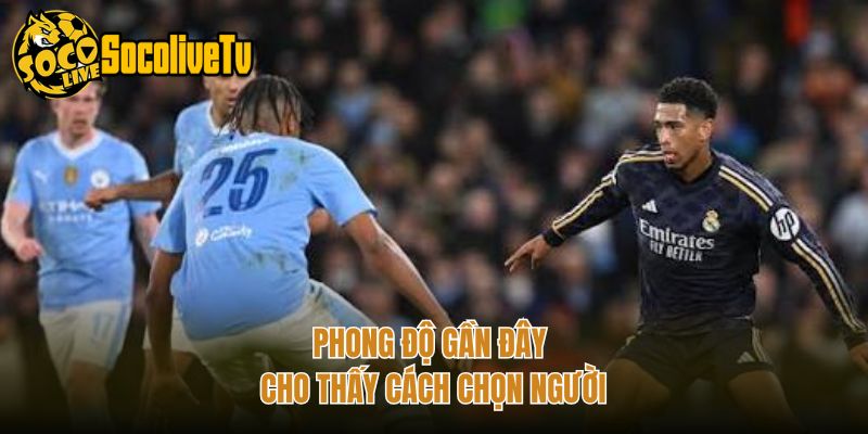 Phong độ gần đây cho thấy cách chọn người