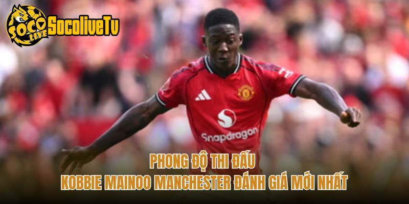 Phong Độ Thi Đấu Kobbie Mainoo Manchester Đánh Giá Mới Nhất