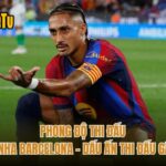 Phong Độ Thi Đấu Raphinha Barcelona - Dấu Ấn Thi Đấu Gần Đây