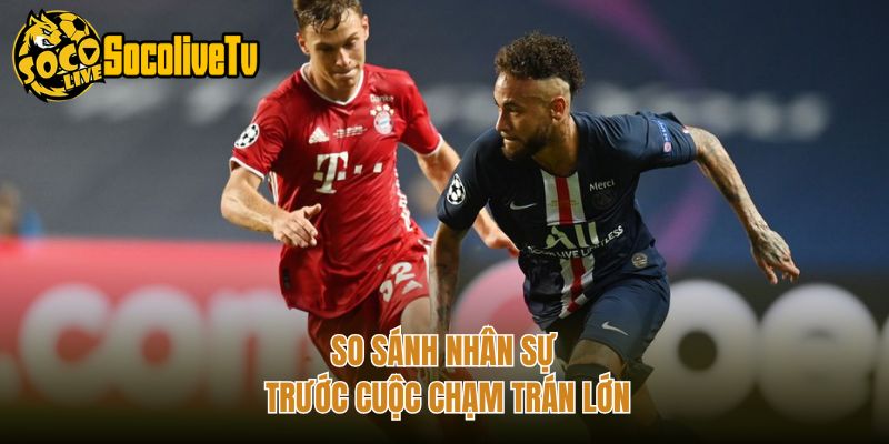 So sánh nhân sự trước cuộc chạm trán lớn