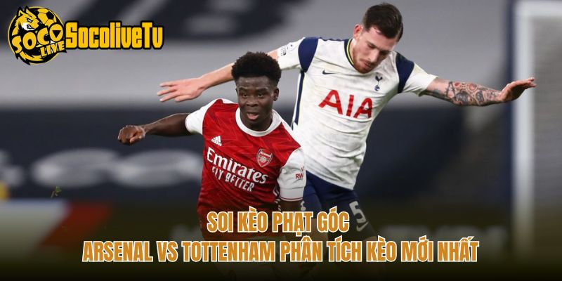 Soi Kèo Phạt Góc Arsenal Vs Tottenham Phân Tích Kèo Mới Nhất