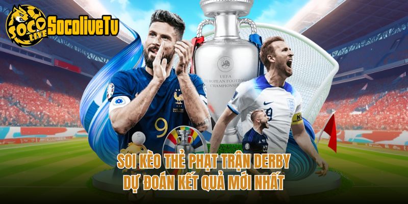 Soi Kèo Thẻ Phạt Trận Derby - Dự Đoán Kết Quả Mới Nhất