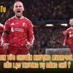 Tin Tức Chuyển Nhượng Liverpool Câu Lạc Thương Vụ Đáng Chú Ý
